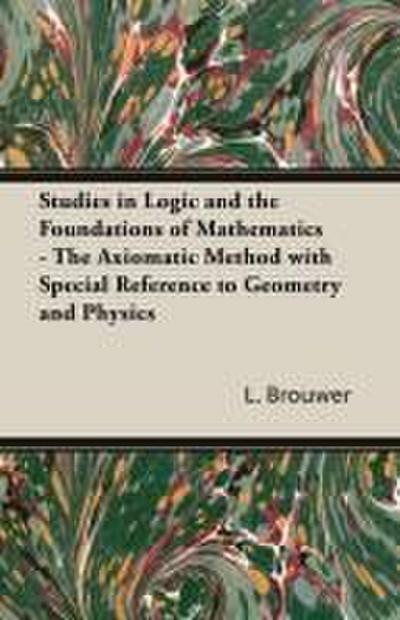 Studies in Logic and the Foundations of Mathematics - The Axiomatic Method with Special Reference to Geometry and Physics