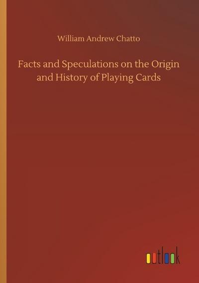 Facts and Speculations on the Origin and History of Playing Cards