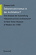 Dekonstruktivismus in der Architektur?: Eine Analyse der Ausstellung »Deconstructivist Architecture« im New Yorker Museum of Modern Art 1988 (Architekturen)