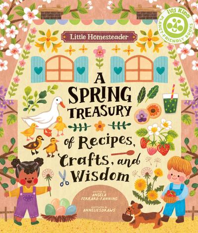 Little Homesteader: A Spring Treasury of Recipes, Crafts, and Wisdom