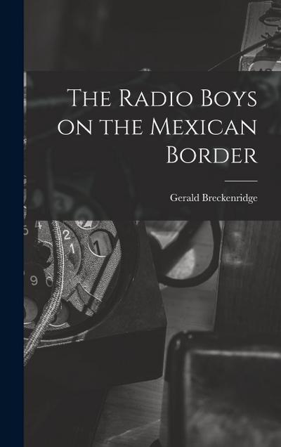 The Radio Boys on the Mexican Border