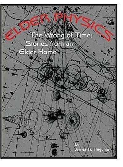 Elder Physics: The Wrong of Time: Stories from an Elder Home