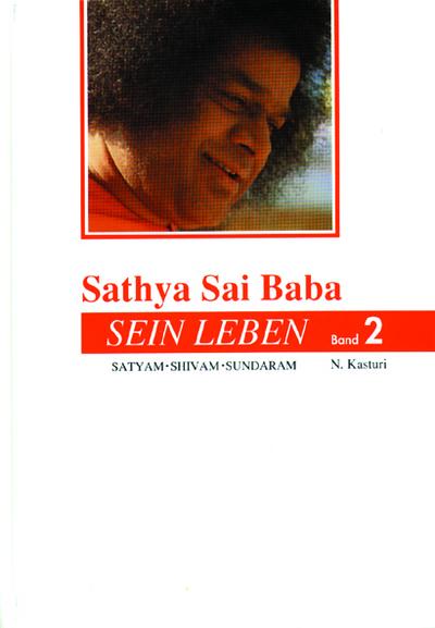 Sathya Sai Baba - Sein Leben. Sathyam Shivan Sundaram. Wahrheit Güte Schönheit / Sathya Sai Baba - Sein Leben Band 2: Satyam Shivan Sundaram.