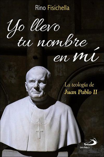 Yo llevo tu nombre en mí : la teología de Juan Pablo II