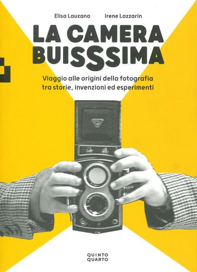La camera buissima. Viaggio alle origini della fotografia tra storie, invenzioni ed esperimenti