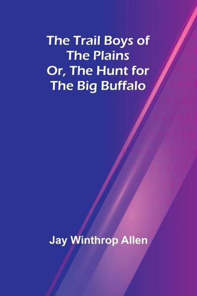 The Trail Boys of the Plains; Or, The Hunt for the Big Buffalo