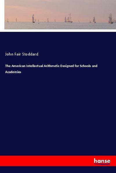 The American Intellectual Arithmetic Designed for Schools and Academies