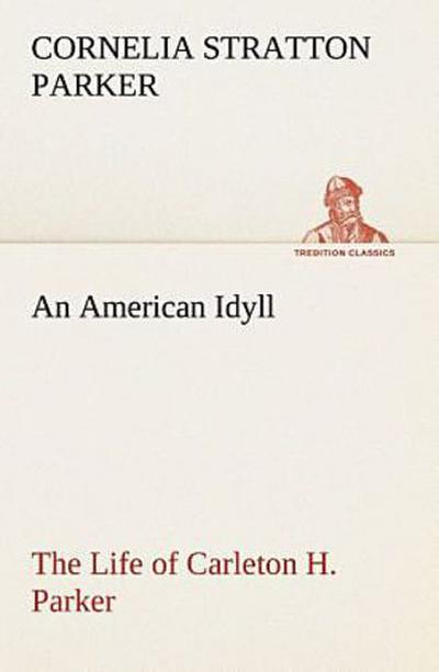 An American Idyll The Life of Carleton H. Parker