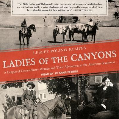 Ladies of the Canyons Lib/E: A League of Extraordinary Women and Their Adventures in the American Southwest