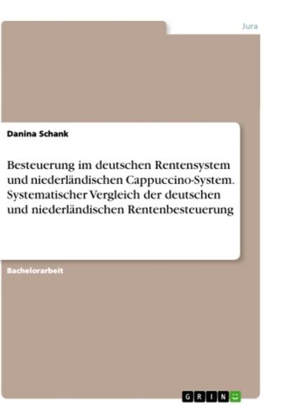Besteuerung im deutschen Rentensystem und niederländischen Cappuccino-System. Systematischer Vergleich der deutschen und niederländischen Rentenbesteuerung