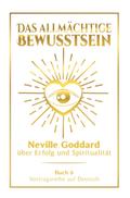 Das allmächtige Bewusstsein: Neville Goddard über Erfolg und Spiritualität - Buch 6 - Vortragsreihe auf Deutsch