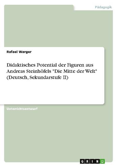 Didaktisches Potential der Figuren aus Andreas Steinhöfels "Die Mitte der Welt" (Deutsch, Sekundarstufe II)