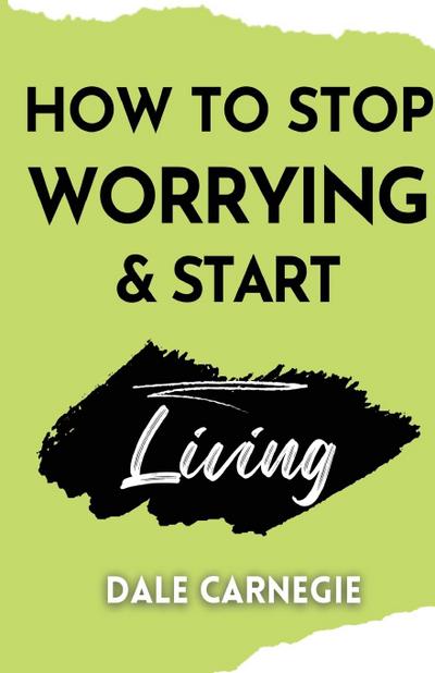 How to Stop Worrying & Start Living