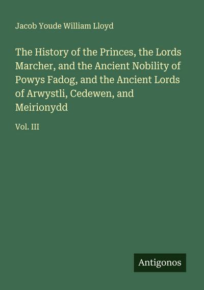 The History of the Princes, the Lords Marcher, and the Ancient Nobility of Powys Fadog, and the Ancient Lords of Arwystli, Cedewen, and Meirionydd