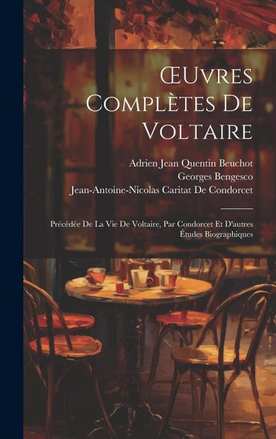 OEuvres Complètes De Voltaire: Précédée De La Vie De Voltaire, Par Condorcet Et D’autres Études Biographiques