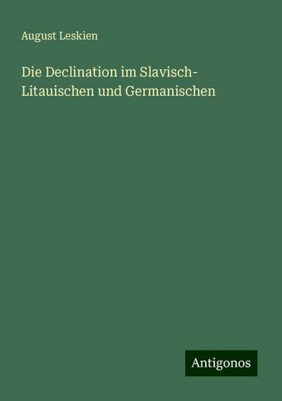 Leskien, A: Declination im Slavisch- Litauischen und Germani