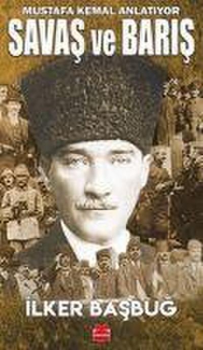 Savas ve Baris - Mustafa Kemal Anlatiyor