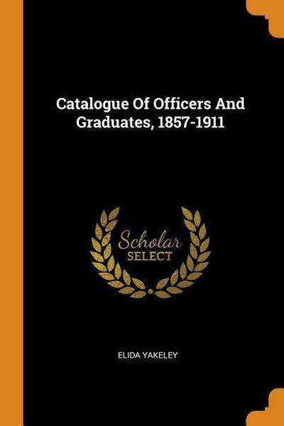Catalogue Of Officers And Graduates, 1857-1911