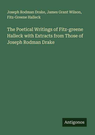 The Poetical Writings of Fitz-greene Halleck with Extracts from Those of Joseph Rodman Drake