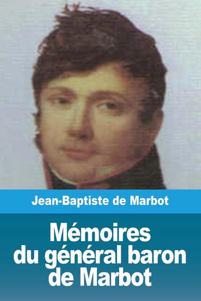Mémoires du général baron de Marbot - Jean-Baptiste Marcellin de Marbot