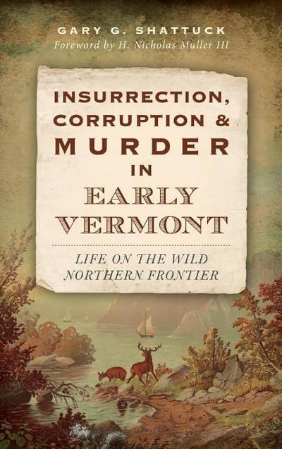 Insurrection, Corruption & Murder in Early Vermont: Life on the Wild Northern Frontier