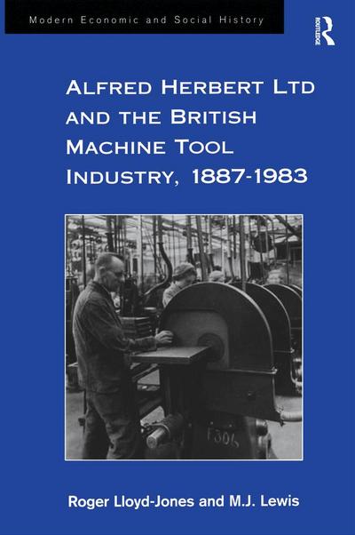 Alfred Herbert Ltd and the British Machine Tool Industry, 1887-1983