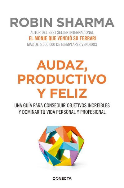 Audaz, productivo y feliz : una guía para conseguir objetivos increíbles y dominar tu vida personal y profesional