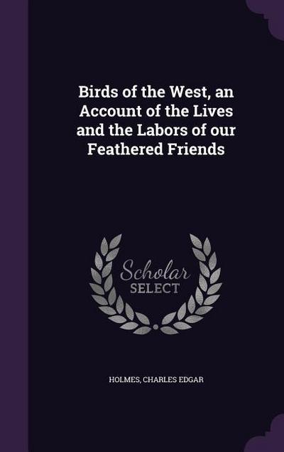 Birds of the West, an Account of the Lives and the Labors of our Feathered Friends