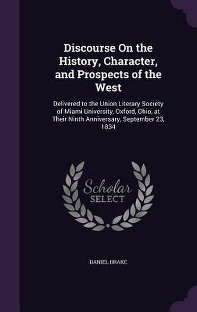 Discourse On the History, Character, and Prospects of the West: Delivered to the Union Literary Society of Miami University, Oxford, Ohio, at Their Ni