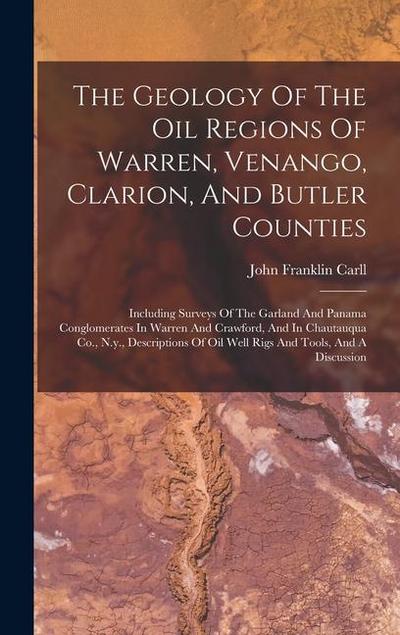 The Geology Of The Oil Regions Of Warren, Venango, Clarion, And Butler Counties: Including Surveys Of The Garland And Panama Conglomerates In Warren A