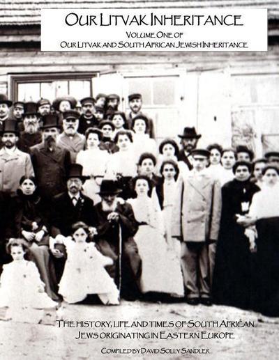 Our Litvak Inheritance - Volume one of Our Litvak and South African Jewish Inheritance