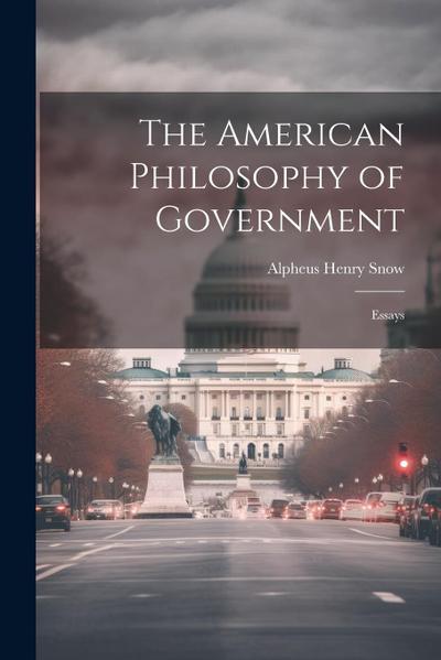 The American Philosophy of Government: Essays