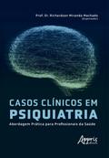 Casos Clínicos em Psiquiatria: Abordagem Prática para Profissionais da Saúde