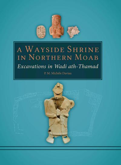 Wayside Shrine in Northern Moab: Excavations in the Wadi ath-Thamad