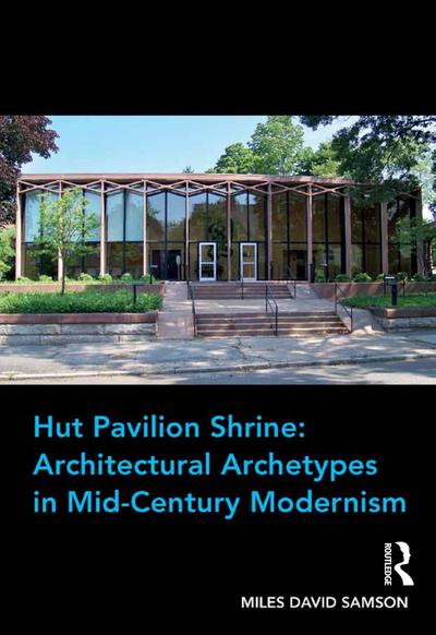 Hut Pavilion Shrine: Architectural Archetypes in Mid-Century Modernism