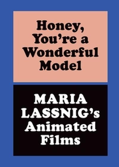 Honey, Youre a Wonderful Model: Maria Lassnigs Animated Films