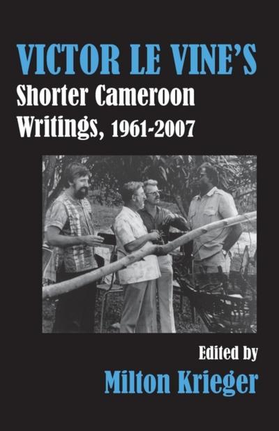 Victor Le Vine�s Shorter Cameroon Writings, 1961-2007