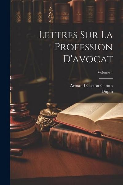 Lettres Sur La Profession D’avocat; Volume 1