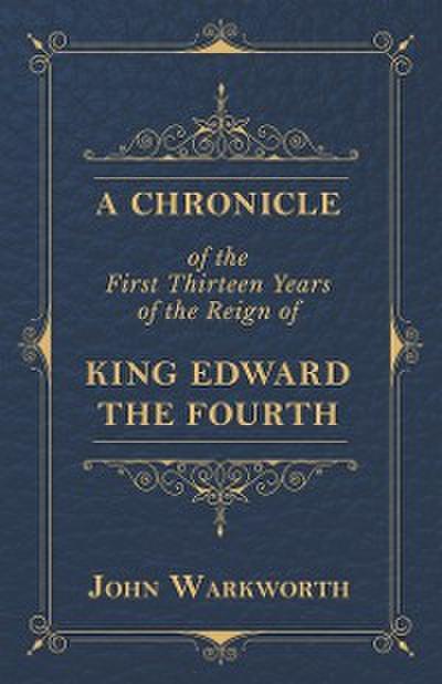 Chronicle Of The First Thirteen Years Of The Reign Of King Edward The Fourth