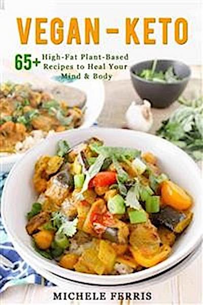 Vegan Keto-65+ High-Fat Plant-Based Recipes to Heal Your Body and Mind