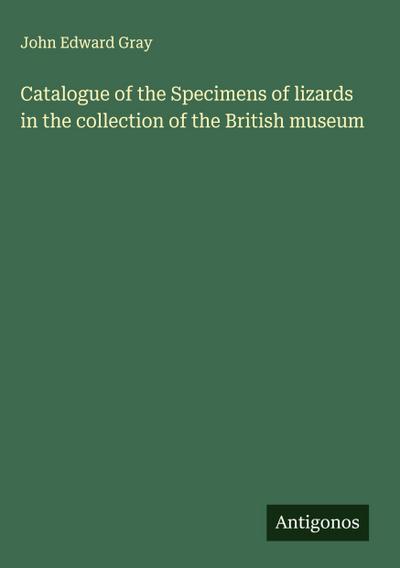 Catalogue of the Specimens of lizards in the collection of the British museum