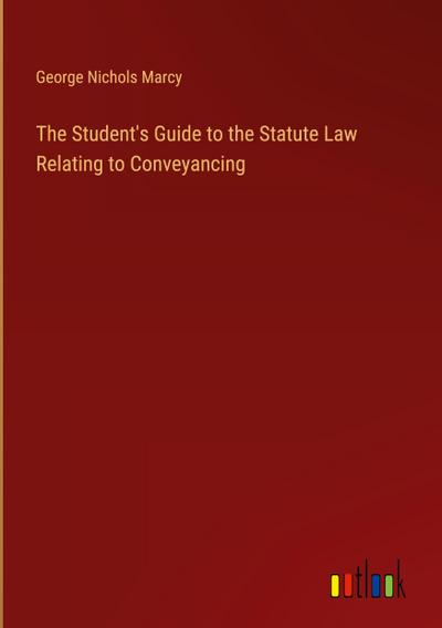 The Student’s Guide to the Statute Law Relating to Conveyancing