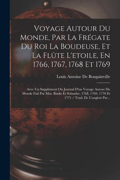 Voyage Autour Du Monde, Par La Frégate Du Roi La Boudeuse, Et La Flûte L’etoile, En 1766, 1767, 1768 Et 1769: Avec Un Supplément Ou Journal D’un Voyag