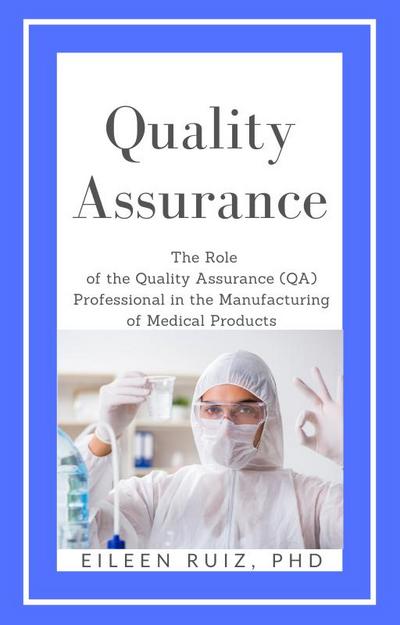 Quality Assurance: The Role of the Quality Assurance (QA) Professional in The Manufacture of Medical Products