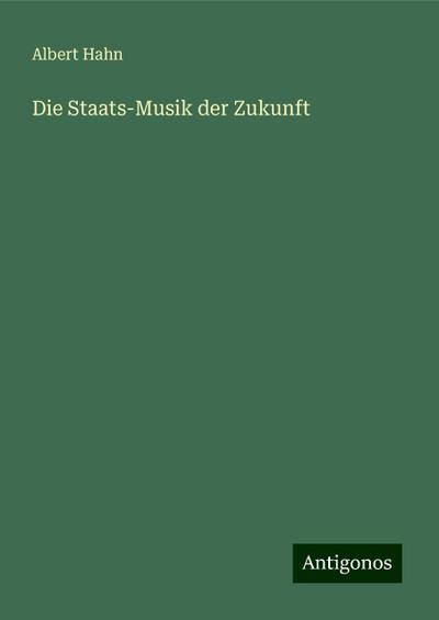 Hahn, A: Staats-Musik der Zukunft