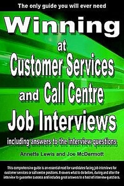 Winning at Customer Services and Call Centre Job Interviews Including Answers to the Interview Questions