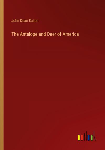 The Antelope and Deer of America