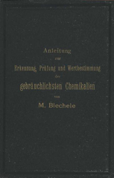 Anleitung zur Erkennung, Prüfung und Wertbestimmung der gebräuchlichsten Chemikalien für den technischen, analytischen und pharmaceutischen Gebrauch