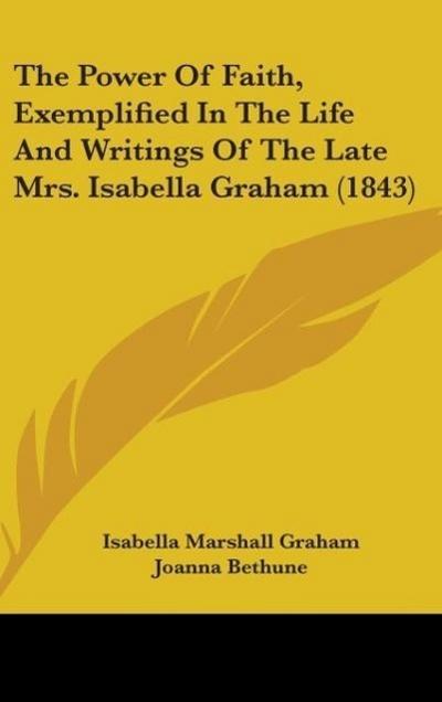The Power Of Faith, Exemplified In The Life And Writings Of The Late Mrs. Isabella Graham (1843)