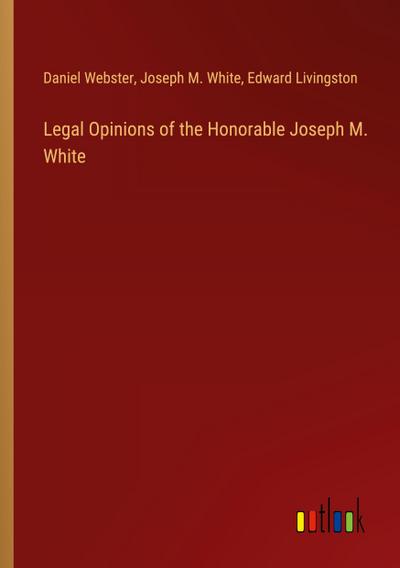 Legal Opinions of the Honorable Joseph M. White